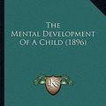 Cover Art for 9781164160564, The Mental Development of a Child (1896) by Kathleen Carter Moore