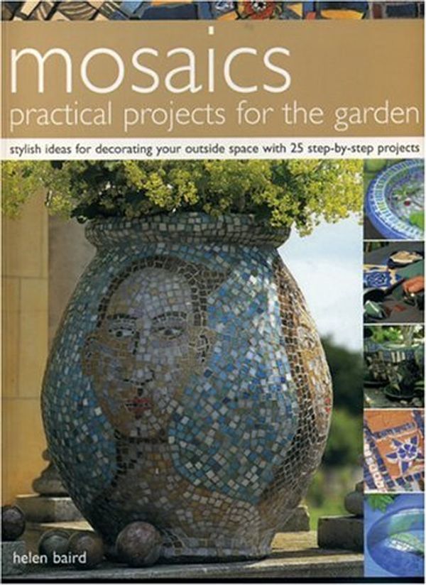 Cover Art for 9781844761371, Mosaics: Practical Projects for the Garden: Stylish Ideas for Decorating Your Outside Space with 25 Step-by-Step Projects by Helen Baird