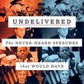 Cover Art for 9781250240705, Undelivered: The Never-Heard Speeches That Would Have Rewritten History by Jeff Nussbaum