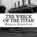 Cover Art for 9781537617923, The Wreck of the Titan by Morgan Robertson