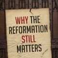 Cover Art for 9781783594566, Why the Reformation Still Matters by Michael Reeves