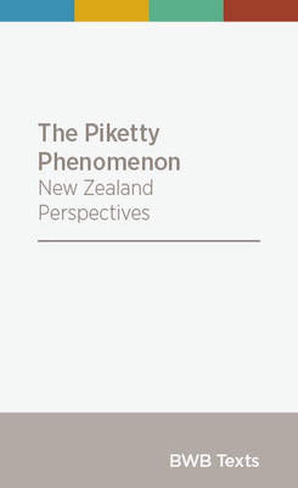 Cover Art for 9781927277713, The Piketty Phenomenon by Geoff Bertram and Simon Chapple and Donal Curtin and Brian Easton and Max Harris and Tim Hazledine and Bernard Hickey and Prue Hyman and Hautahi Kingi and Gareth Morgan and Matt Nolan and Max Rashbrooke and Susan St John and Robert Wade and Cathy Wylie