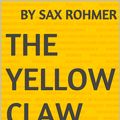 Cover Art for 1230000833158, The Yellow Claw by Sax Rohmer