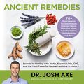 Cover Art for B08V75FHNS, Ancient Remedies: Secrets to Healing with Herbs, Essential Oils, CBD, and the Most Powerful Natural Medicine in History by Dr. Josh Axe