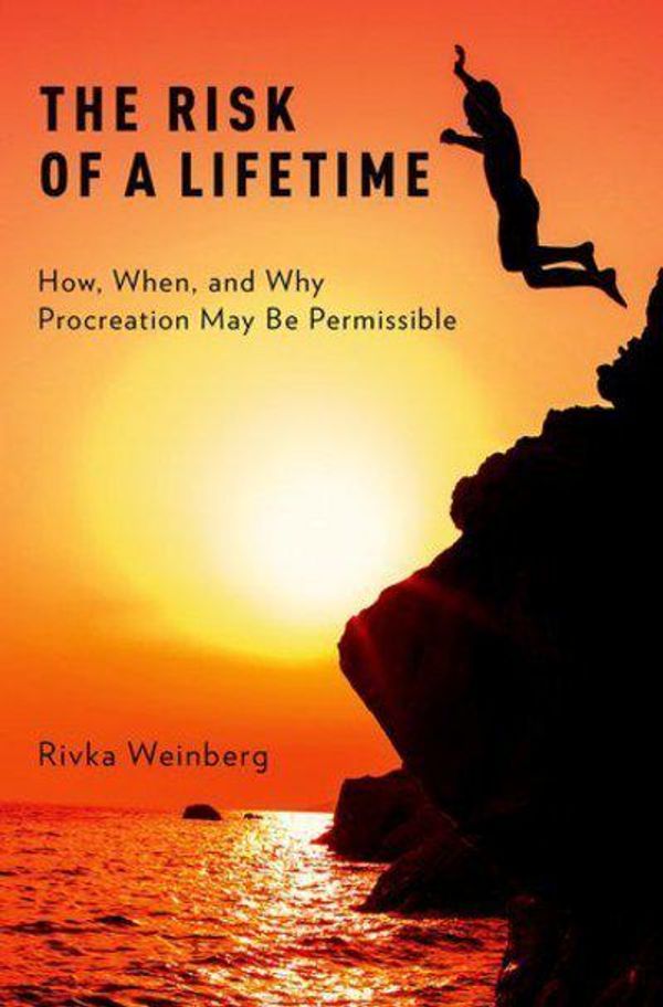 Cover Art for 9780190695996, The Risk of a Lifetime: How, When, and Why Procreation May Be Permissible by Rivka Weinberg