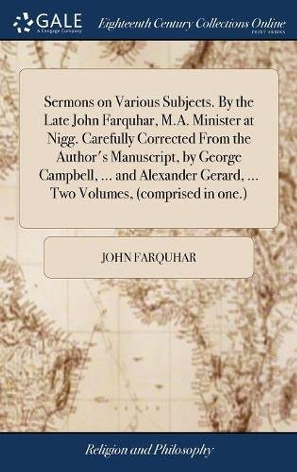 Cover Art for 9781385415412, Sermons on Various Subjects. By the Late John Farquhar, M.A. Minister at Nigg. Carefully Corrected From the Author's Manuscript, by George Campbell. Gerard. Two Volumes, (comprised in one.) by John Farquhar