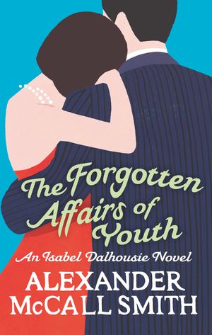 Cover Art for 9780349123875, The Forgotten Affairs Of Youth by Alexander McCall Smith