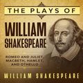 Cover Art for 9781951652388, The Plays of William Shakespeare - Romeo and Juliet, Macbeth, Hamlet and Othello by William Shakespeare