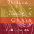 Cover Art for 9781783972821, The History and Theology of Calvinism by Curt Daniel