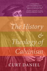Cover Art for 9781783972821, The History and Theology of Calvinism by Curt Daniel