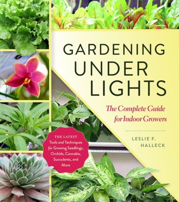 Cover Art for 9781604697957, Gardening Under Lights: The Complete Guide for Indoor Growers by Leslie F. Halleck