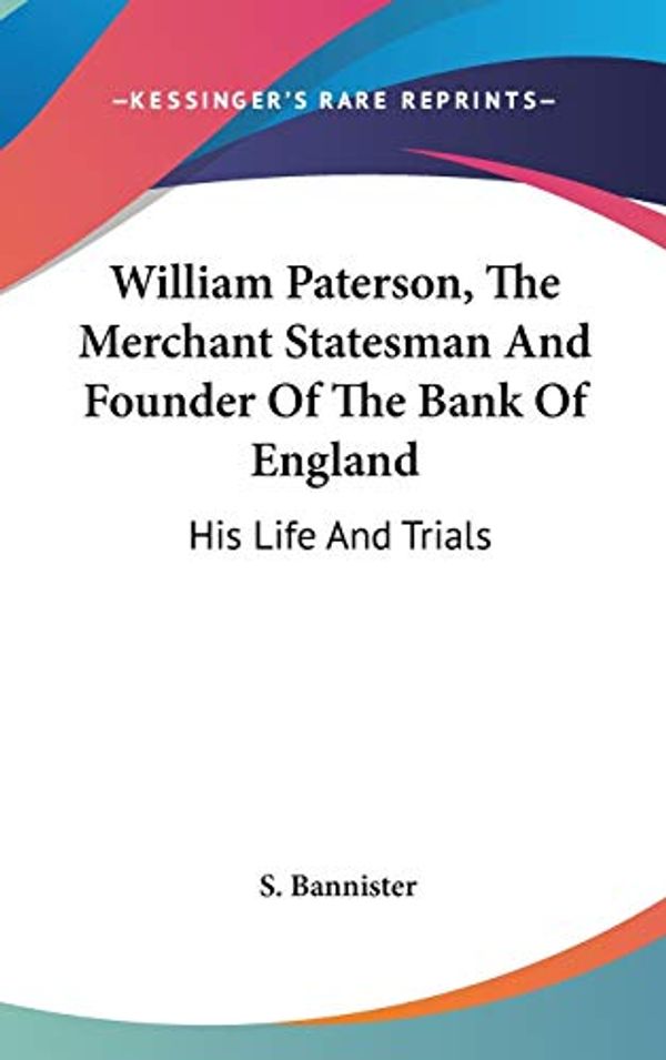 Cover Art for 9780548197608, William Paterson, the Merchant Statesman and Founder of the Bank of England by S Bannister