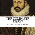 Cover Art for 9781500276782, The Complete Essays of Michel de Montaigne by Michel de Montaigne