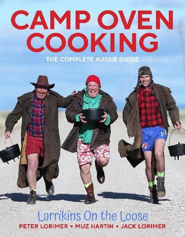 Cover Art for 9781925927733, Camp Oven Cooking: The Complete Aussie Guide by Peter Lorimer, Murray Hartin, Jack Lorimer
