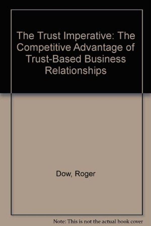 Cover Art for 9780965742214, The Trust Imperative : The Competitive Advantage of Trust-Based Business Relationships by Roger Dow; Lisa Napolitano; Mike Pusateri