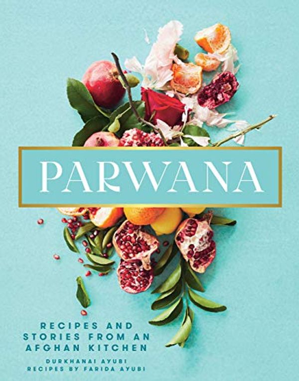 Cover Art for B08BZD6VN9, Parwana: Recipes and stories from an Afghan kitchen by Durkhanai Ayubi