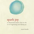 Cover Art for 9781607749721, Spark Joy: An Illustrated Guide to the Life-Changing Konmari Method by Marie Kondo
