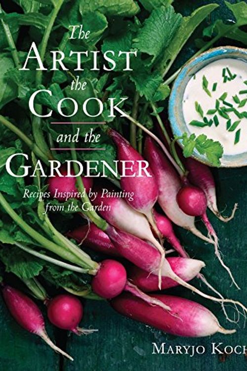 Cover Art for 9781449421465, The Artist, the Cook, and the Gardener: Recipes Inspired by Painting from the Garden by Maryjo Koch