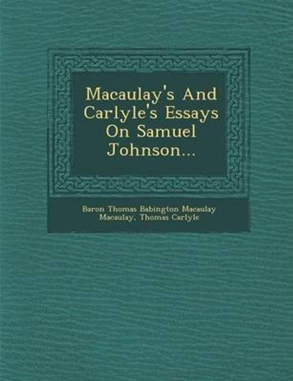 Cover Art for 9781288137718, Macaulay's and Carlyle's Essays on Samuel Johnson... by Thomas Carlyle