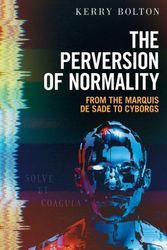 Cover Art for 9781914208218, The Perversion of Normality: From the Marquis de Sade to Cyborgs by Kerry Bolton