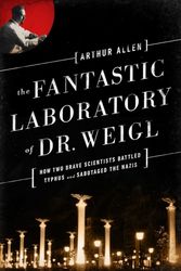 Cover Art for 9780393081015, The Fantastic Laboratory of Dr. Weigl: How Two Brave Scientists Battled Typhus and Sabotaged the Nazis by Arthur Allen
