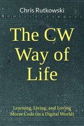 Cover Art for 9798377407164, The CW Way of Life: Learning, Living, and Loving Morse Code (in a Digital World) by Chris Rutkowski