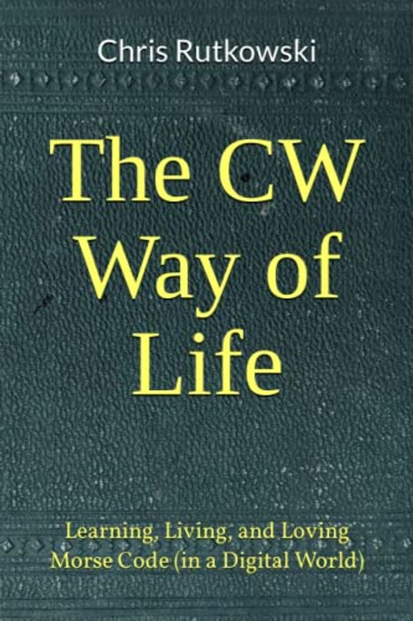 Cover Art for 9798377407164, The CW Way of Life: Learning, Living, and Loving Morse Code (in a Digital World) by Chris Rutkowski
