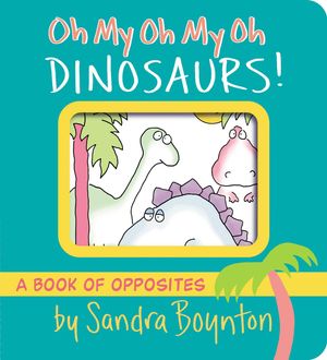 Cover Art for 9781665925044, Oh My Oh My Oh Dinosaurs! by Sandra Boynton