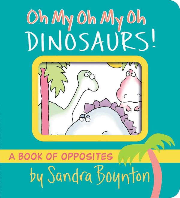 Cover Art for 9781665925044, Oh My Oh My Oh Dinosaurs! by Sandra Boynton