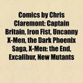 Cover Art for 9781156739815, Comics by Chris Claremont: Uncanny X-Men, New Mutants, Iron Fist, Captain Britain, the Dark Phoenix Saga, X-Men: Legacy, Excalibur by Books Llc