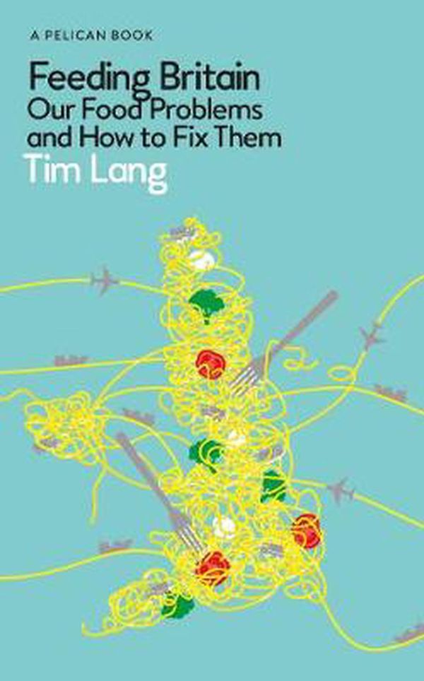 Cover Art for 9780241442227, Feeding Britain: Our Food Problems and How to Fix Them by Tim Lang