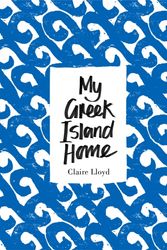 Cover Art for 9781908337184, My Greek Island Home by Claire Lloyd