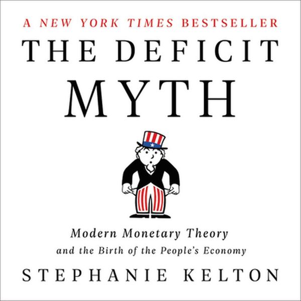 Cover Art for 9781549160370, The Deficit Myth: Modern Monetary Theory and the Birth of the Peoples Economy by Stephanie Kelton