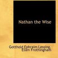 Cover Art for 9781116049947, Nathan the Wise by Gotthold Ephraim Lessing, Ellen Frothingham