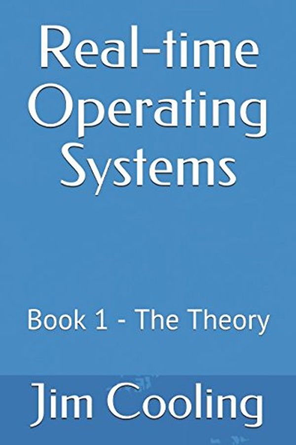 Cover Art for 9781549608940, Real-time Operating Systems: Book 1  -  The Theory (The engineering of real-time embedded systems) by Jim Cooling