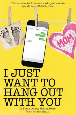 Cover Art for 9781944123161, I Just Want to Hang Out With You (I Just Want to Pee Alone) by Jen Mann, Kim Bongiorno, Ava Malloy, Galit Breen, Ellen Williams, Suzanne Fleet, Alexandra Rosas, Keesha Beckford, April Grant