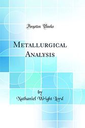 Cover Art for 9780265615300, Metallurgical Analysis (Classic Reprint) by Nathaniel Wright Lord