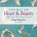 Cover Art for 9781612834252, The Way of Heart and Beauty: The Tao of Daily Life by Deng Ming-Dao