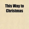 Cover Art for 9781151675965, This Way to Christmas by Ruth Sawyer