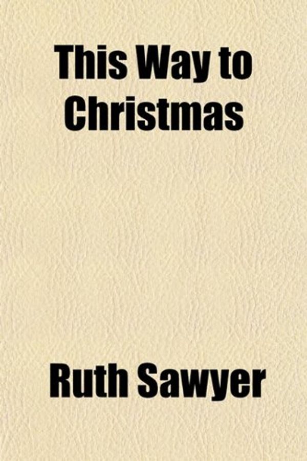 Cover Art for 9781151675965, This Way to Christmas by Ruth Sawyer