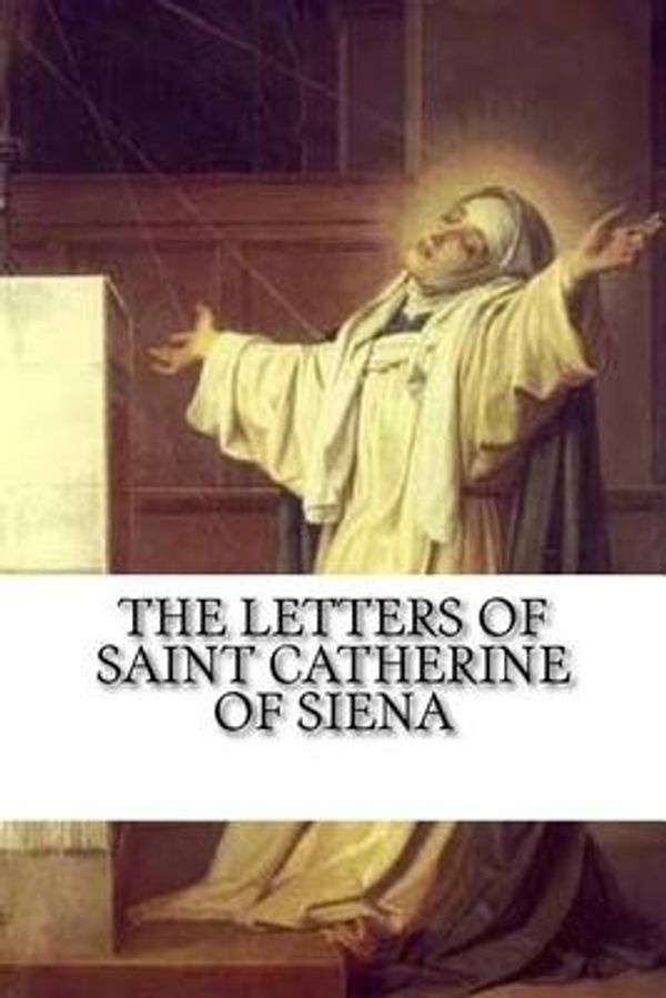 Cover Art for 9781541155848, The Letters of Saint Catherine of Siena by Of Siena, St. Catherine