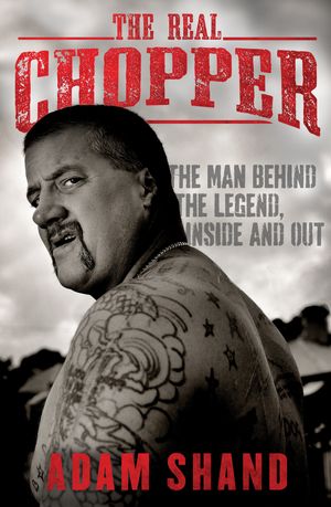 Cover Art for 9780143799580, The Real Chopper: The man behind the legend, inside and out by Adam Shand