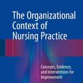 Cover Art for 9783319710426, The Organizational Context of Nursing Practice: Concepts, Evidence, and Interventions for Improvement by Peter Van Bogaert, Sean Clarke