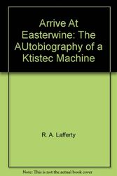 Cover Art for 9780345031648, Arrive at Easterwine : The Autobiography of a Ktistec Machine by Lafferty, R.A,
