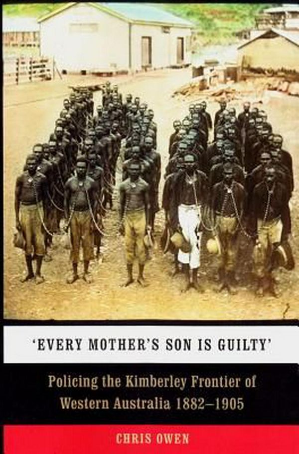 Cover Art for 9781742586687, Every Mother's Son is GuiltyPolicing the Kimberley Frontier of Western Aust... by Chris Owen