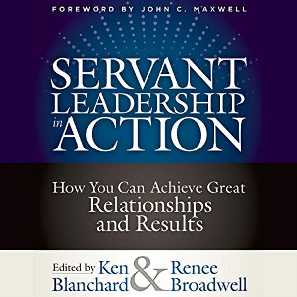 Cover Art for B076663QPF, Servant Leadership in Action: How You Can Achieve Great Relationships and Results by Ken Blanchard, Renee Broadwell
