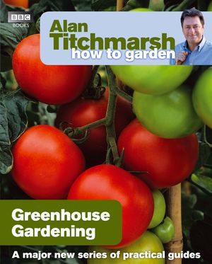 Cover Art for 9781846074042, Alan Titchmarsh How to Garden: Greenhouse Gardening by Alan Titchmarsh