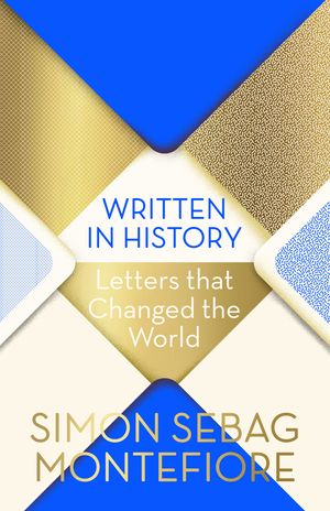Cover Art for 9781474609180, Written in History: Letters that Changed the World by Simon Sebag Montefiore