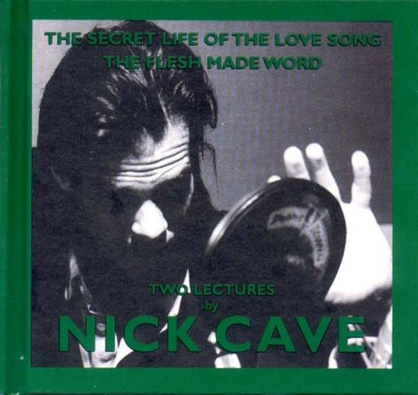 Cover Art for 9781841660387, The Secret Life of the Love Song and The Flesh Made Word: Two Lectures by Nick Cave (King Mob Spoken Word CDs) by Nick Cave