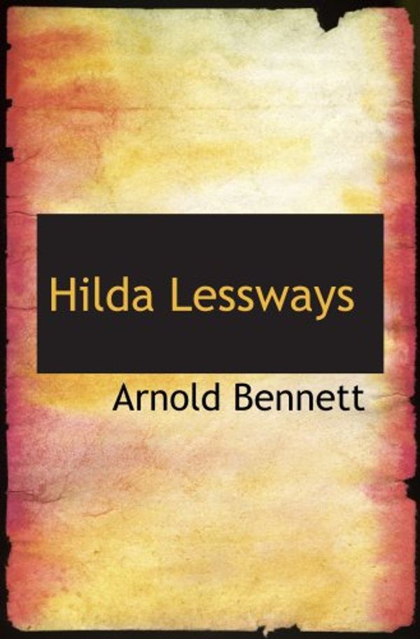 Cover Art for 9780554057262, Hilda Lessways by Arnold Bennett